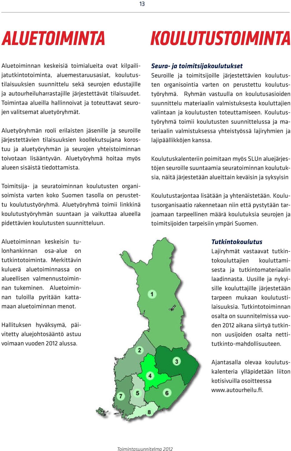 Aluetyöryhmän rooli erilaisten jäsenille ja seuroille järjestettävien tilaisuuksien koollekutsujana korostuu ja aluetyöryhmän ja seurojen yhteistoiminnan toivotaan lisääntyvän.