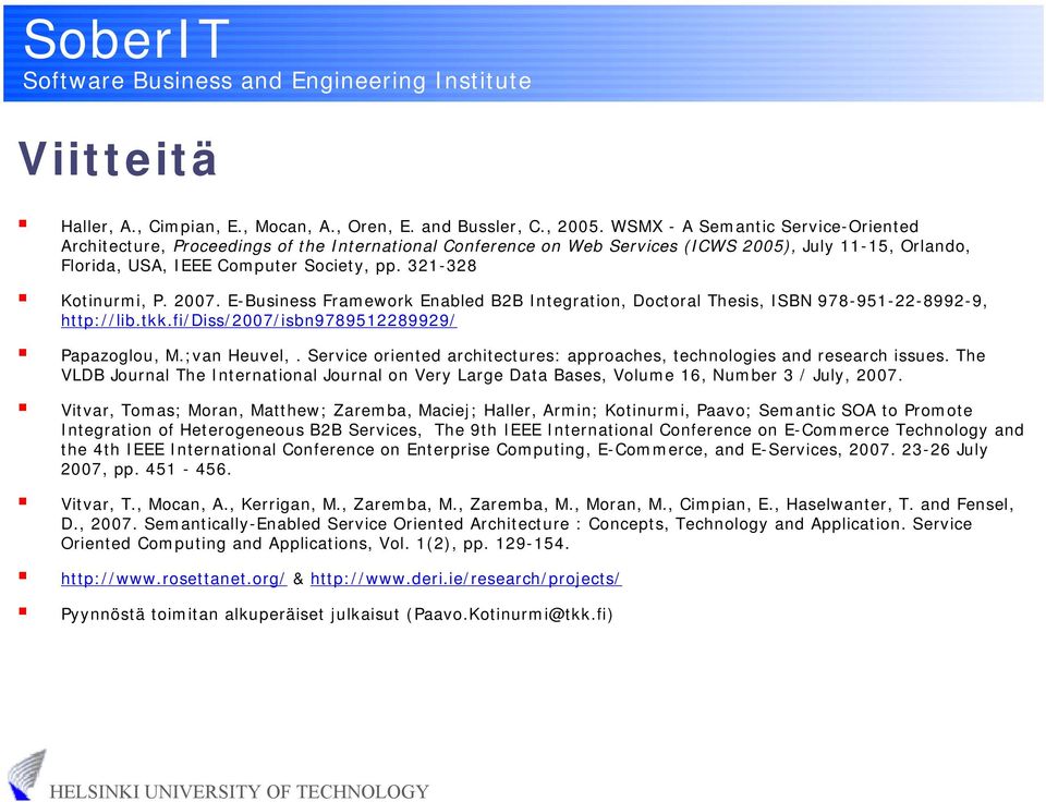 321-328 Kotinurmi, P. 2007. E-Business Framework Enabled B2B Integration, Doctoral Thesis, ISBN 978-951-22-8992-9, http://lib.tkk.fi/diss/2007/isbn9789512289929/ Papazoglou, M.;van Heuvel,.