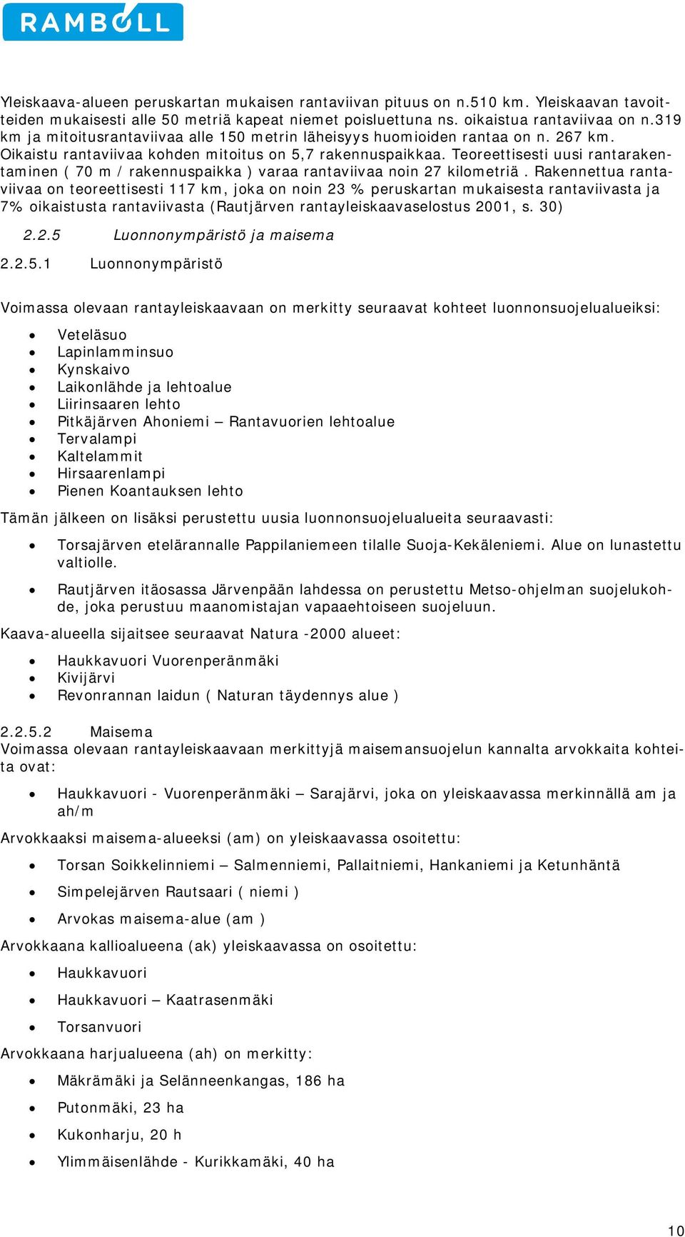 Teoreettisesti uusi rantarakentaminen ( 70 m / rakennuspaikka ) varaa rantaviivaa noin 27 kilometriä.