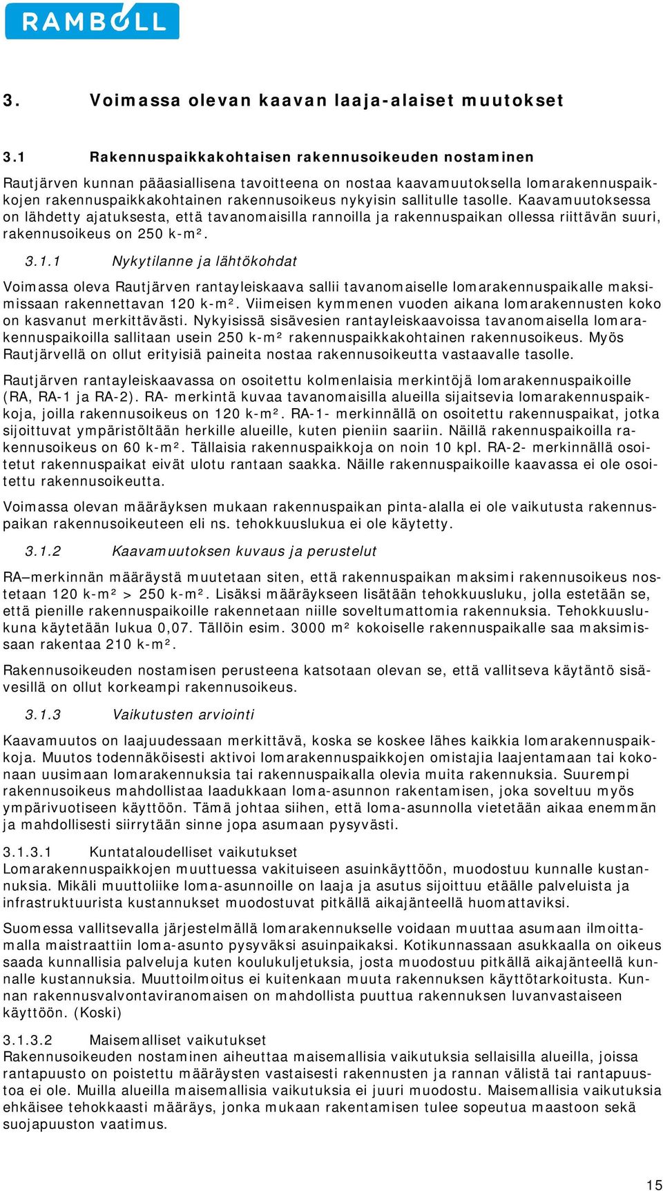 sallitulle tasolle. Kaavamuutoksessa on lähdetty ajatuksesta, että tavanomaisilla rannoilla ja rakennuspaikan ollessa riittävän suuri, rakennusoikeus on 250 k-m². 3.1.