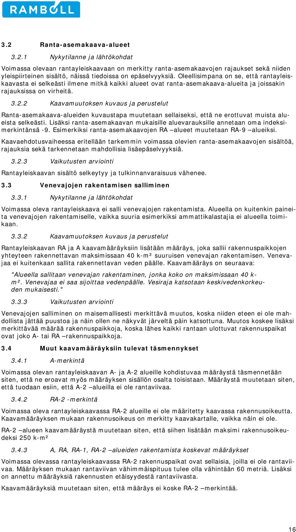 2 Kaavamuutoksen kuvaus ja perustelut Ranta-asemakaava-alueiden kuvaustapa muutetaan sellaiseksi, että ne erottuvat muista alueista selkeästi.