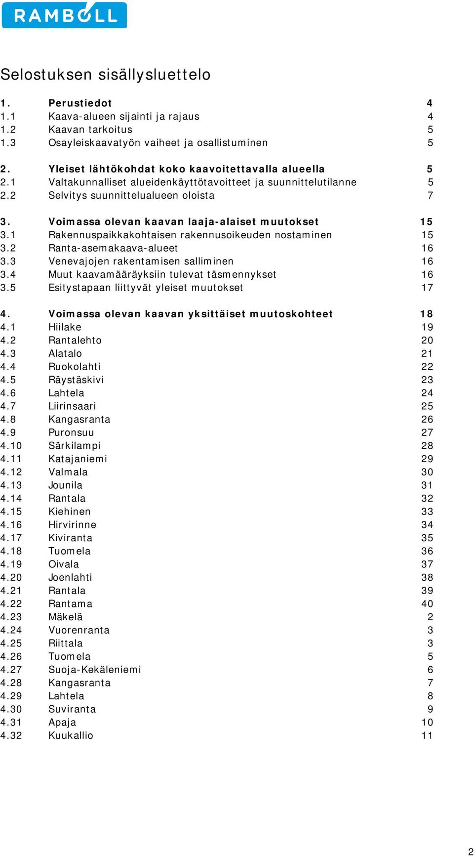 Voimassa olevan kaavan laaja-alaiset muutokset 15 3.1 Rakennuspaikkakohtaisen rakennusoikeuden nostaminen 15 3.2 Ranta-asemakaava-alueet 16 3.3 Venevajojen rakentamisen salliminen 16 3.