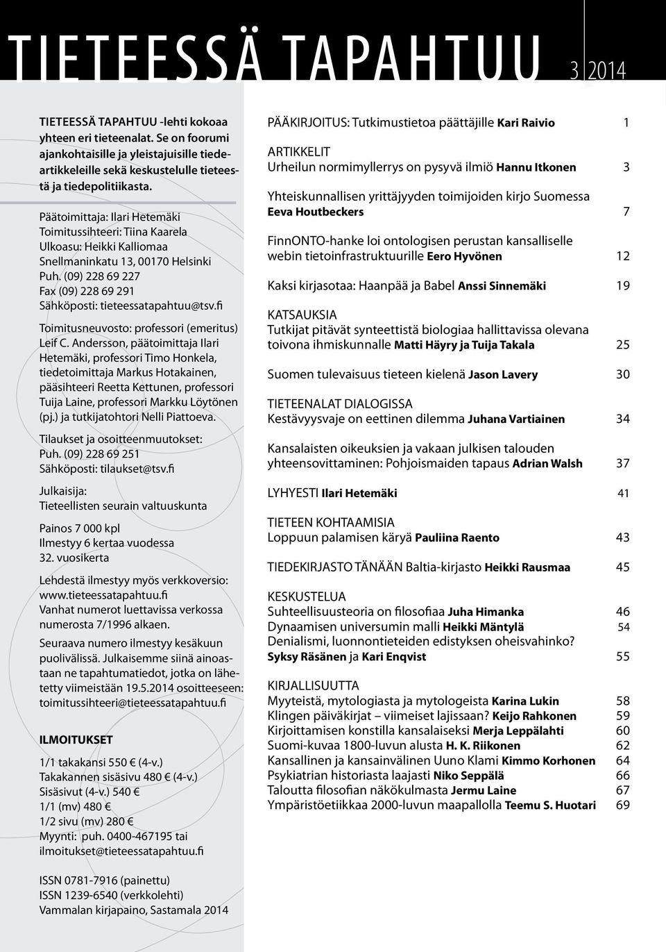 Päätoimittaja: Ilari Hetemäki Toimitussihteeri: Tiina Kaarela Ulkoasu: Heikki Kalliomaa Snellmaninkatu 13, 00170 Helsinki Puh. (09) 228 69 227 Fax (09) 228 69 291 Sähköposti: tieteessatapahtuu@tsv.