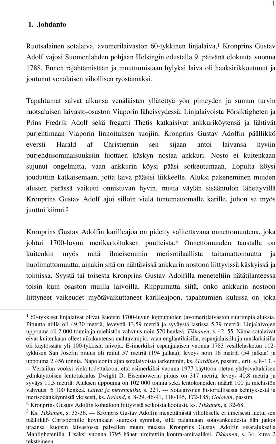 Tapahtumat saivat alkunsa venäläisten yllätettyä yön pimeyden ja sumun turvin ruotsalaisen laivasto-osaston Viaporin läheisyydessä.