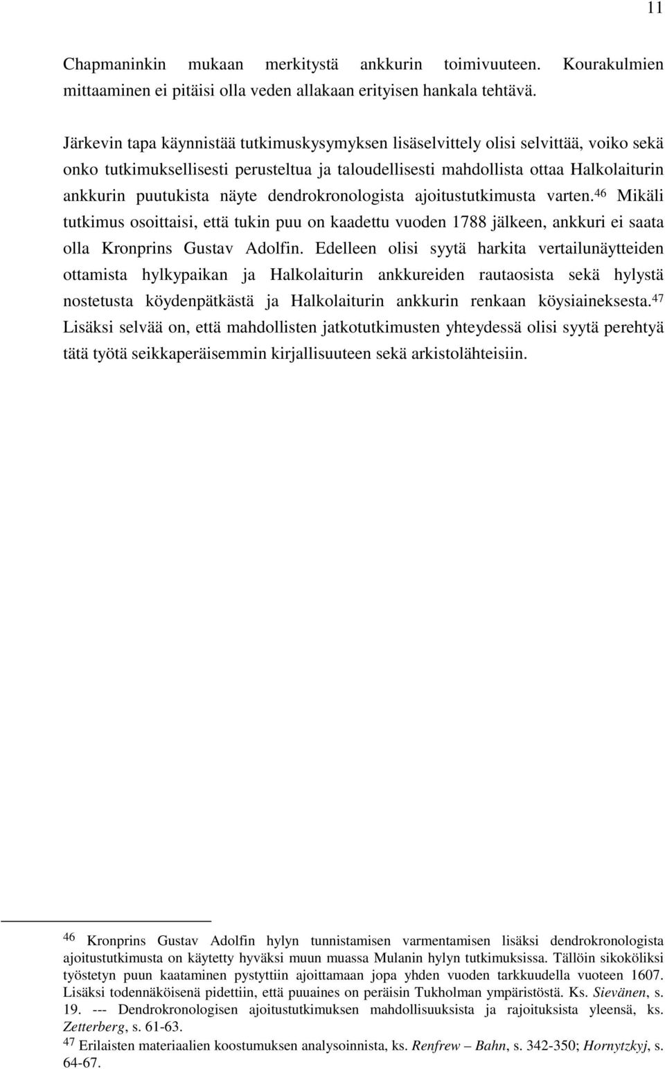 dendrokronologista ajoitustutkimusta varten. 46 Mikäli tutkimus osoittaisi, että tukin puu on kaadettu vuoden 1788 jälkeen, ankkuri ei saata olla Kronprins Gustav Adolfin.