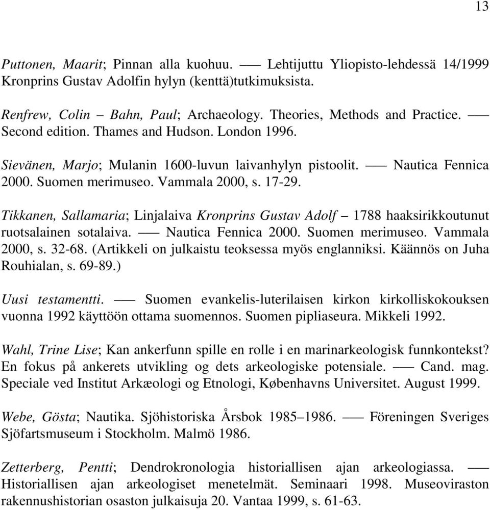 17-29. Tikkanen, Sallamaria; Linjalaiva Kronprins Gustav Adolf 1788 haaksirikkoutunut ruotsalainen sotalaiva. Nautica Fennica 2000. Suomen merimuseo. Vammala 2000, s. 32-68.