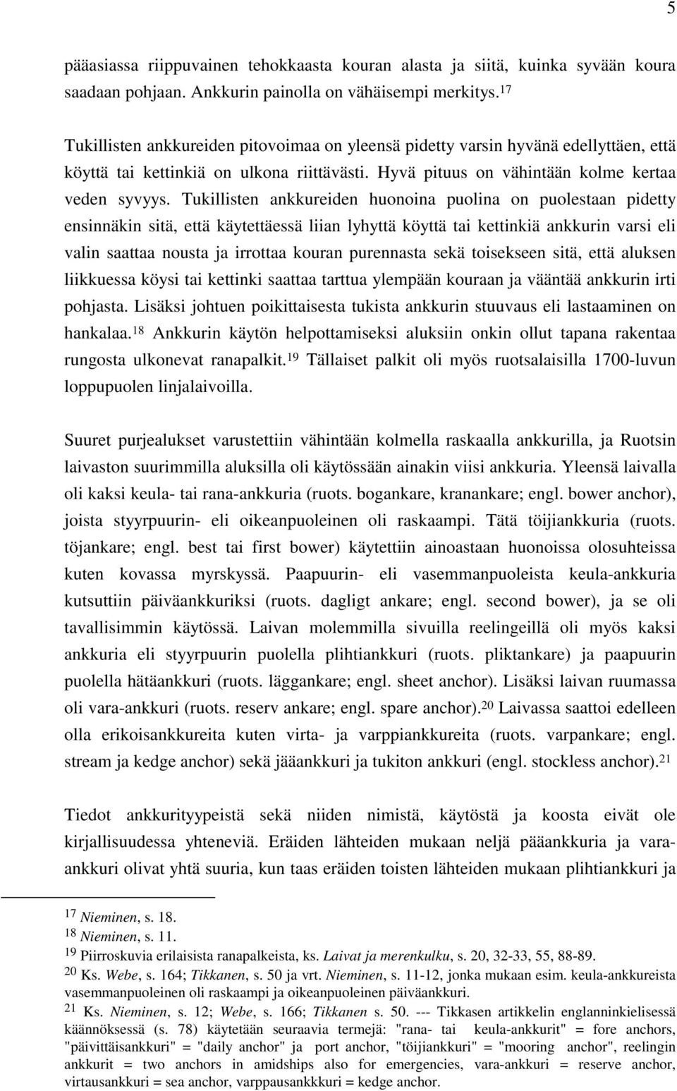 Tukillisten ankkureiden huonoina puolina on puolestaan pidetty ensinnäkin sitä, että käytettäessä liian lyhyttä köyttä tai kettinkiä ankkurin varsi eli valin saattaa nousta ja irrottaa kouran