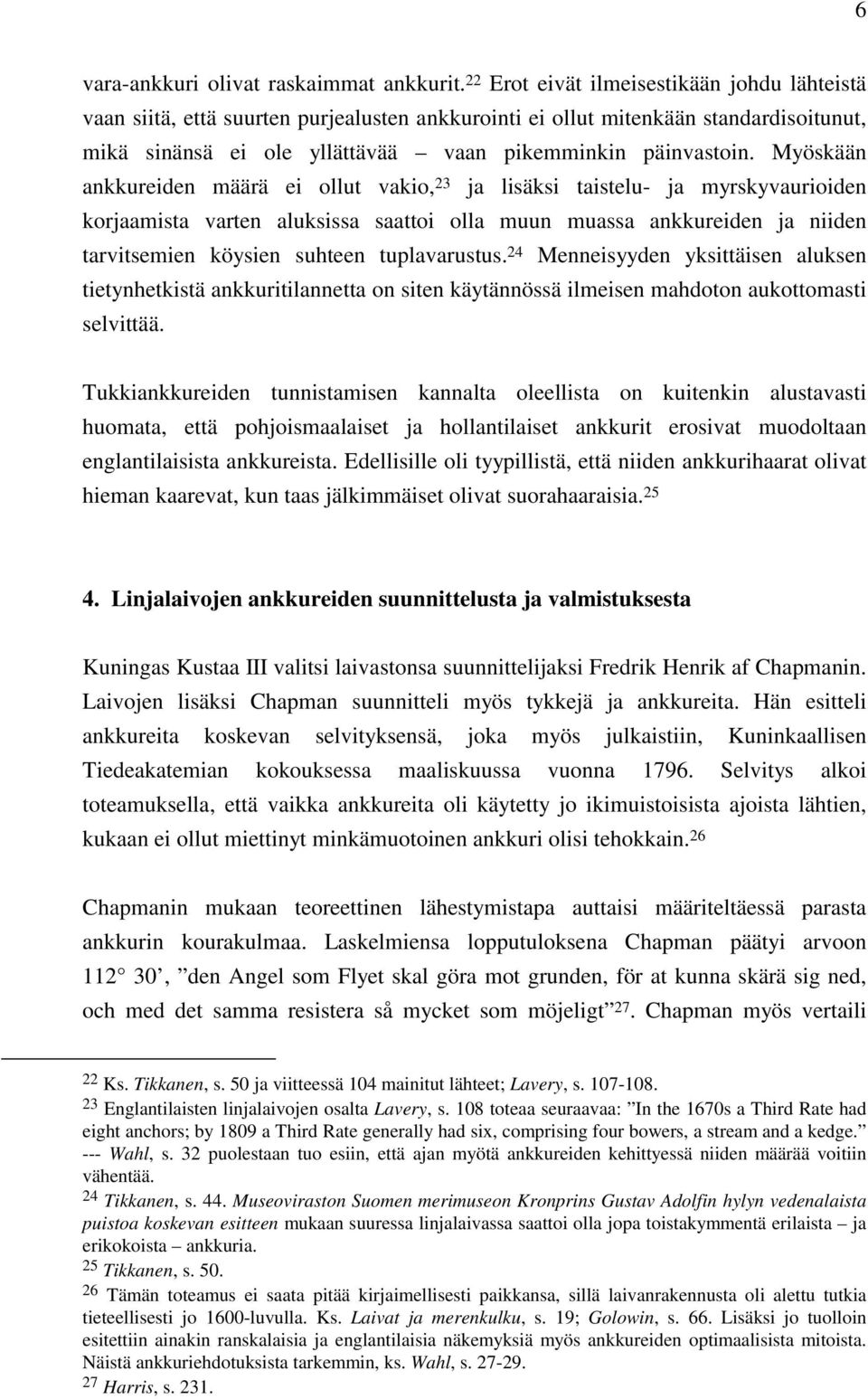 Myöskään ankkureiden määrä ei ollut vakio, 23 ja lisäksi taistelu- ja myrskyvaurioiden korjaamista varten aluksissa saattoi olla muun muassa ankkureiden ja niiden tarvitsemien köysien suhteen