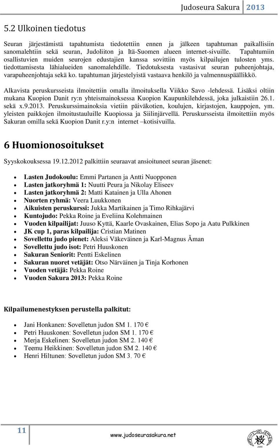 Tiedotuksesta vastasivat seuran puheenjohtaja, varapuheenjohtaja sekä ko. tapahtuman järjestelyistä vastaava henkilö ja valmennuspäällikkö.