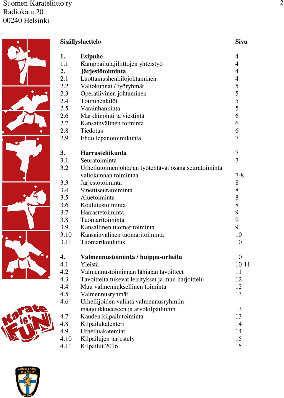 2 Urheilutoimenjohtajan työtehtävät osana seuratoiminta valiokunnan toimintaa 7-8 3.3 Järjestötoiminta 8 3.4 Sinettiseuratoiminta 8 3.5 Aluetoiminta 8 3.6 Koulutustoiminta 8 3.7 Harrastetoiminta 9 3.