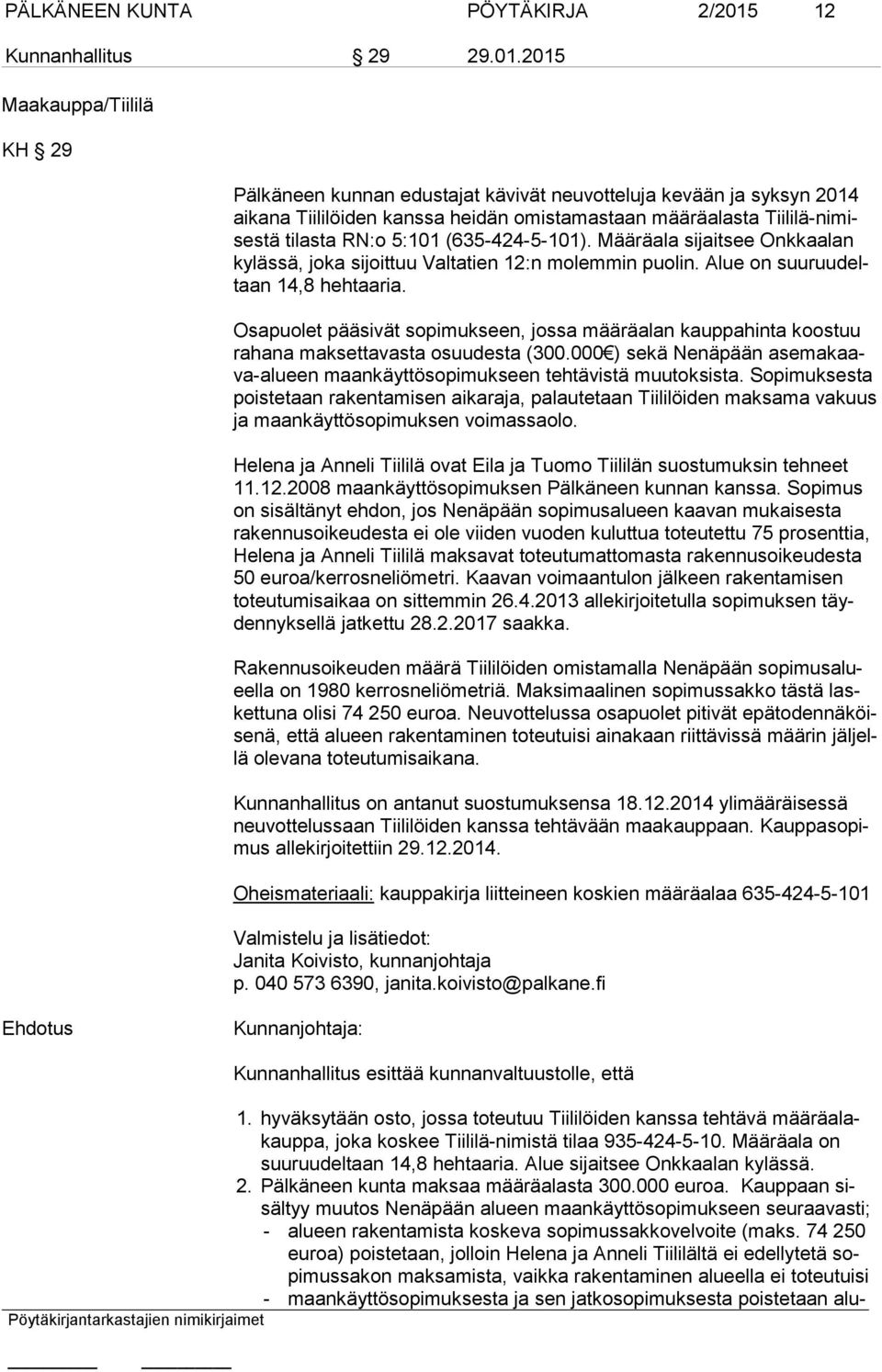 2015 Maakauppa/Tiililä KH 29 Pälkäneen kunnan edustajat kävivät neuvotteluja kevään ja syksyn 2014 ai ka na Tiililöiden kanssa heidän omistamastaan määräalasta Tii li lä-ni mises tä tilasta RN:o