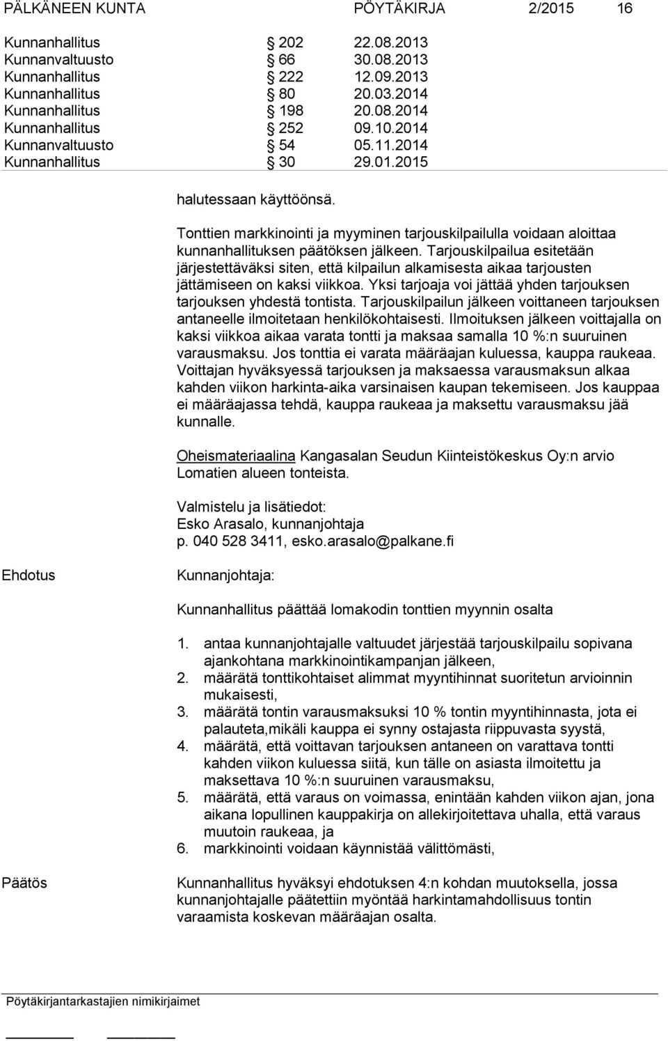 Tarjouskilpailua esitetään järjestettäväksi siten, että kilpailun alkamisesta aikaa tarjousten jättämiseen on kaksi viikkoa. Yksi tarjoaja voi jättää yhden tarjouksen tarjouksen yhdestä tontista.