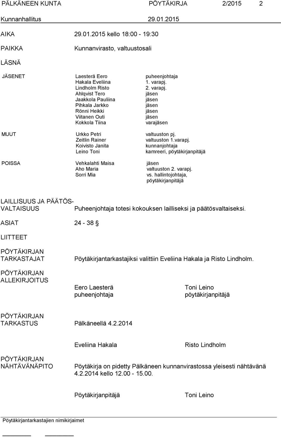 Zeitlin Rainer valtuuston 1.varapj. Koivisto Janita kunnanjohtaja Leino Toni kamreeri, pöytäkirjanpitäjä POISSA Vehkalahti Maisa jäsen Aho Maria valtuuston 2. varapj. Sorri Mia vs.