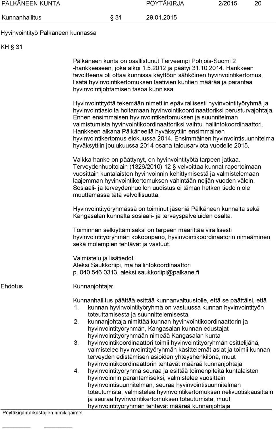 Hyvinvointityötä tekemään nimettiin epävirallisesti hyvinvointityöryhmä ja hyvinvointiasioita hoitamaan hyvinvointikoordinaattoriksi perusturvajohtaja.