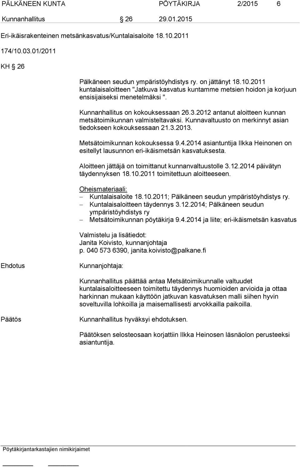 2012 antanut aloitteen kunnan metsätoimikunnan valmisteltavaksi. Kunnavaltuusto on merkinnyt asian tiedokseen kokouksessaan 21.3.2013. Metsätoimikunnan kokouksessa 9.4.