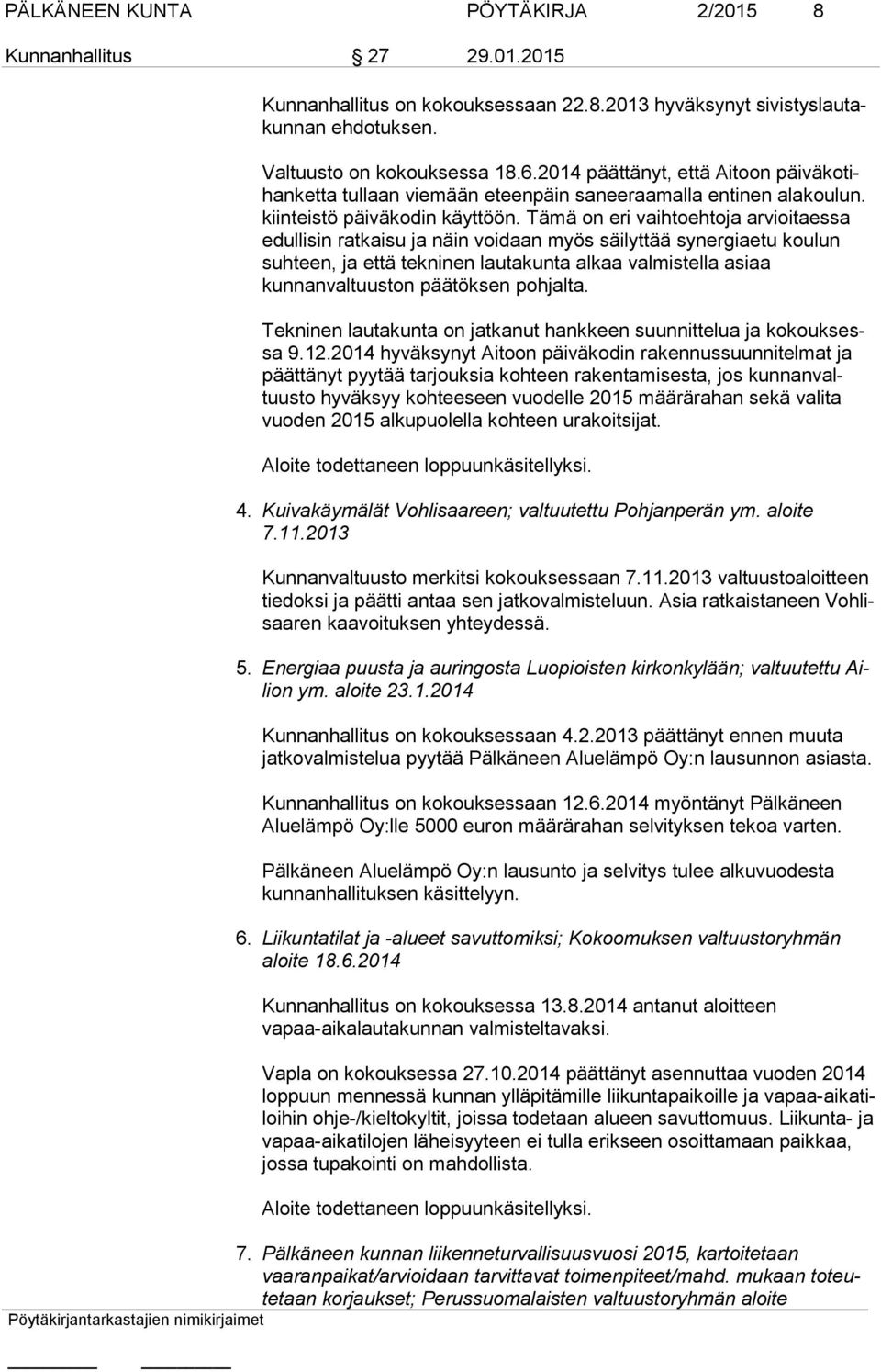 Tämä on eri vaihtoehtoja arvioitaessa edullisin ratkaisu ja näin voidaan myös säilyttää synergiaetu koulun suhteen, ja että tekninen lautakunta alkaa val mis tel la asiaa kunnanvaltuuston päätöksen