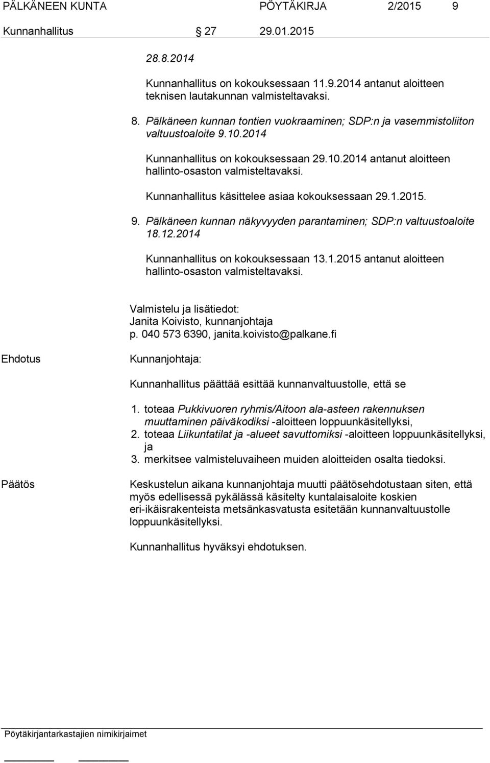 Kunnanhallitus käsittelee asiaa kokouksessaan 29.1.2015. 9. Pälkäneen kunnan näkyvyyden parantaminen; SDP:n valtuustoaloite 18.12.2014 Kunnanhallitus on kokouksessaan 13.1.2015 antanut aloitteen hallinto-osaston valmisteltavaksi.