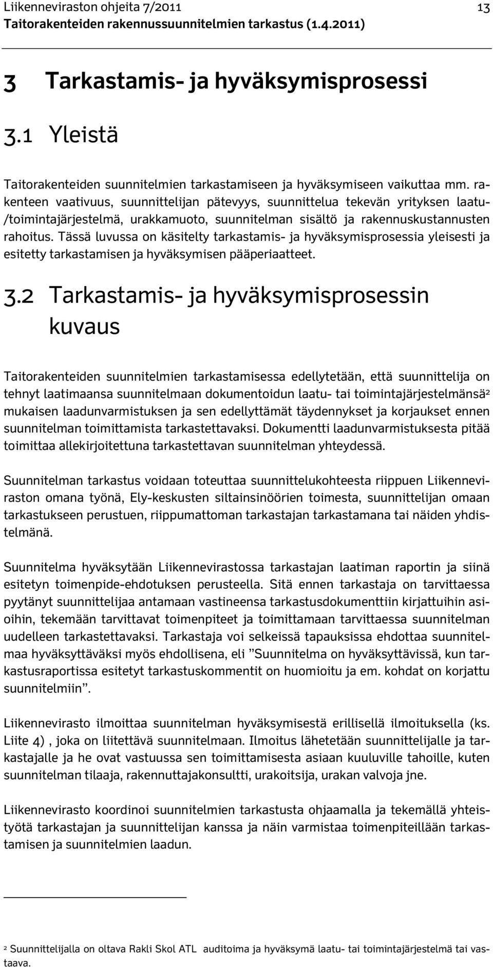 Tässä luvussa on käsitelty tarkastamis- ja hyväksymisprosessia yleisesti ja esitetty tarkastamisen ja hyväksymisen pääperiaatteet. 3.