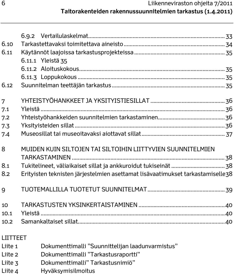 .. 36 7.4 Museosillat tai museoitavaksi aiottavat sillat... 37 8 MUIDEN KUIN SILTOJEN TAI SILTOIHIN LIITTYVIEN SUUNNITELMIEN TARKASTAMINEN... 38 8.