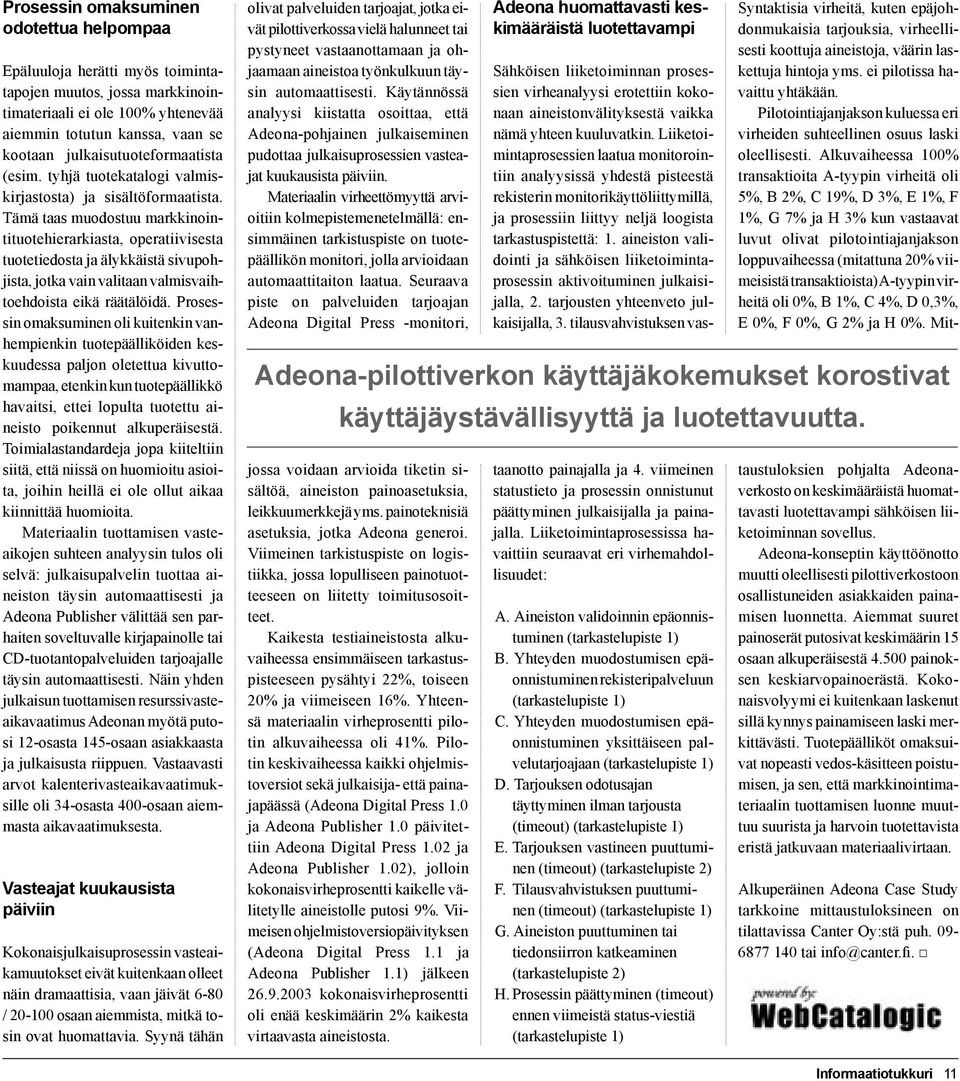 Tämä taas muodostuu markkinointituotehierarkiasta, operatiivisesta tuotetiedosta ja älykkäistä sivupohjista, jotka vain valitaan valmisvaihtoehdoista eikä räätälöidä.