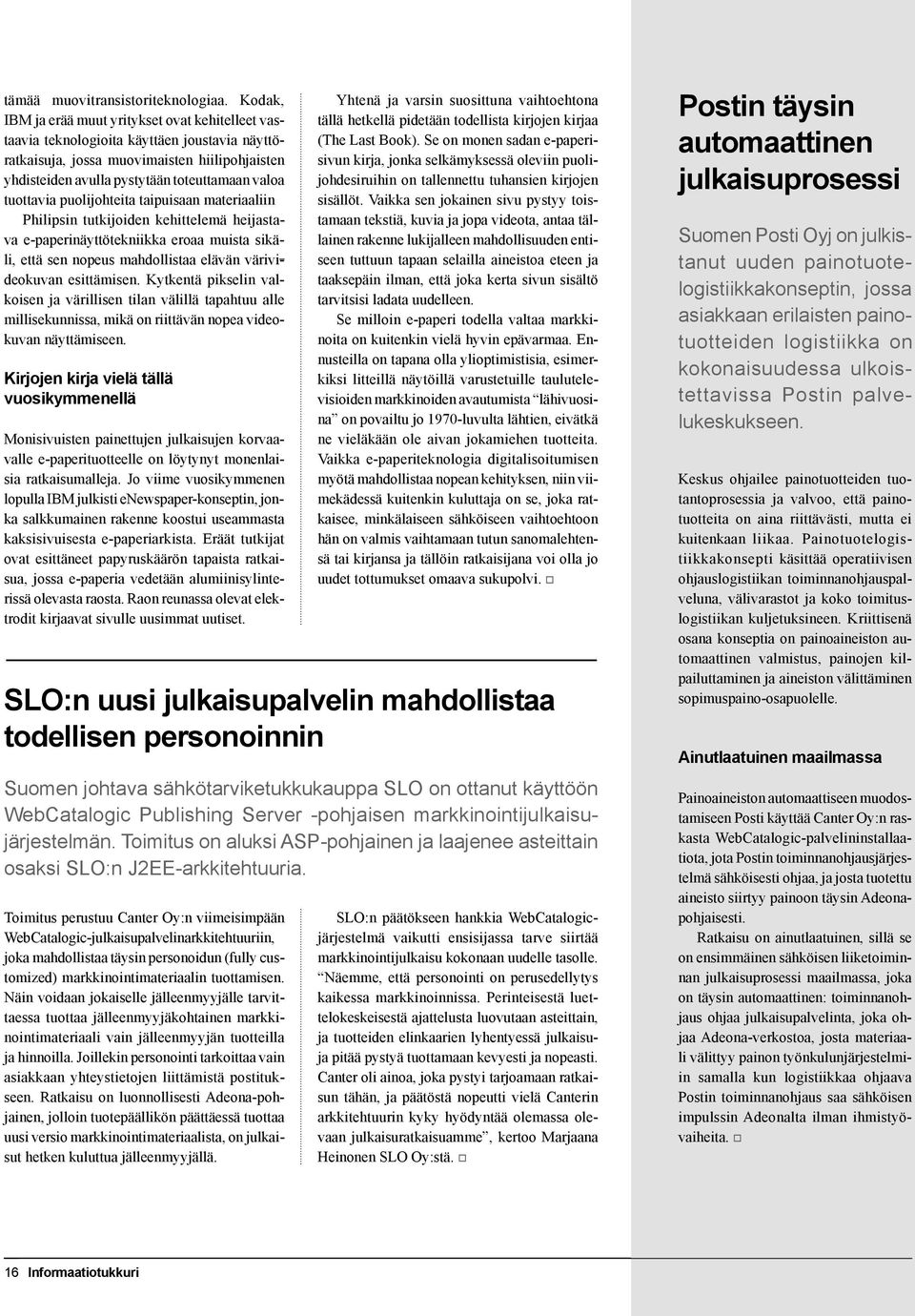 tuottavia puolijohteita taipuisaan materiaaliin Philipsin tutkijoiden kehittelemä heijastava e-paperinäyttötekniikka eroaa muista sikäli, että sen nopeus mahdollistaa elävän värivideokuvan