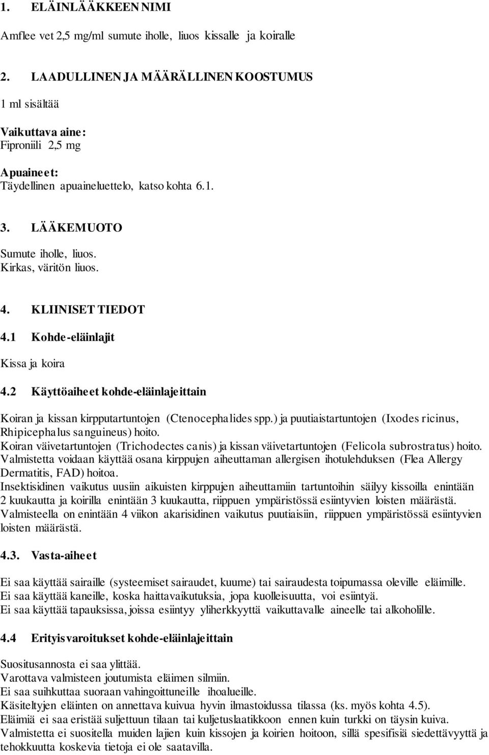 Kirkas, väritön liuos. 4. KLIINISET TIEDOT 4.1 Kohde-eläinlajit Kissa ja koira 4.2 Käyttöaiheet kohde-eläinlajeittain Koiran ja kissan kirpputartuntojen (Ctenocephalides spp.