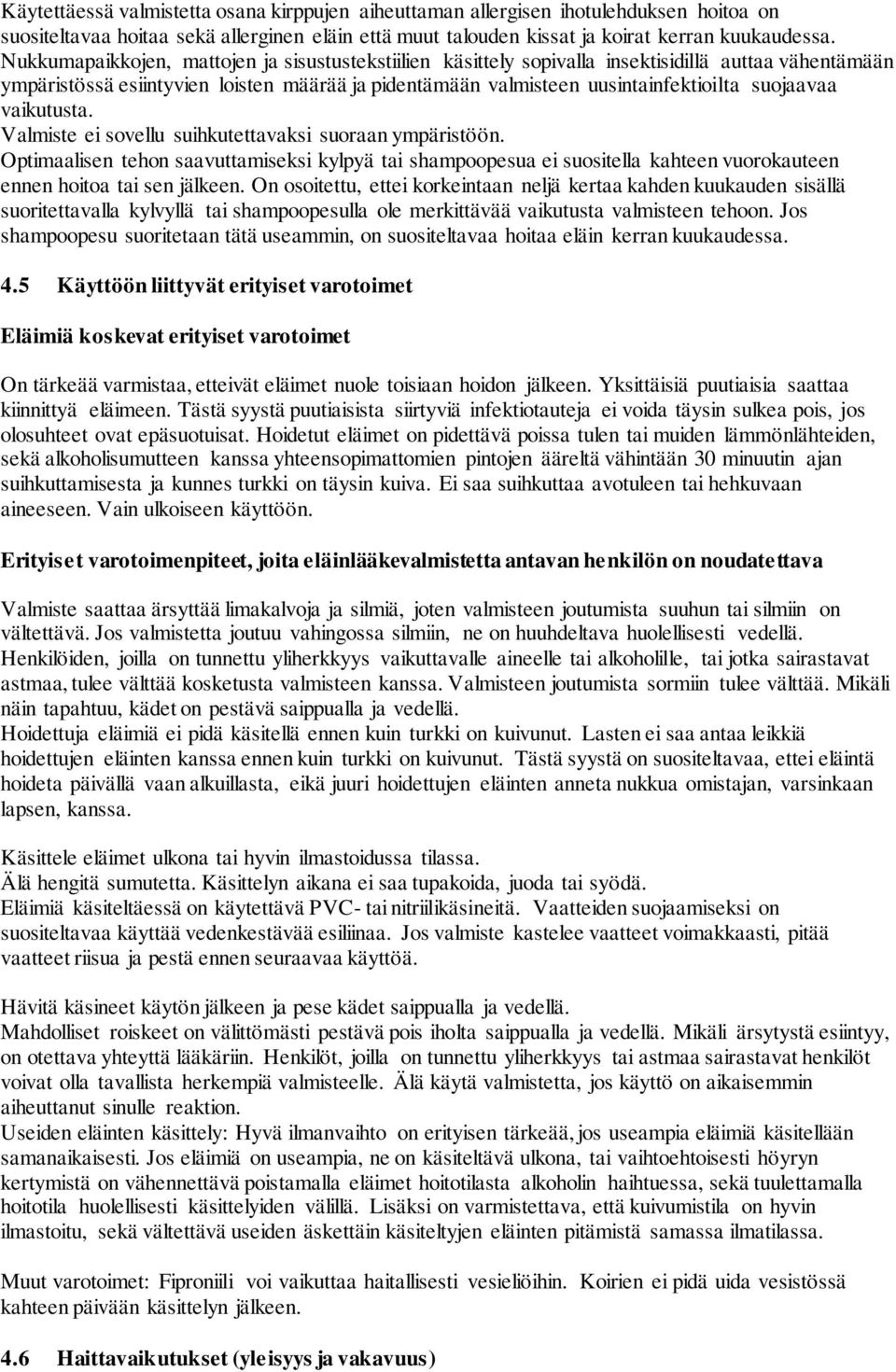 vaikutusta. Valmiste ei sovellu suihkutettavaksi suoraan ympäristöön. Optimaalisen tehon saavuttamiseksi kylpyä tai shampoopesua ei suositella kahteen vuorokauteen ennen hoitoa tai sen jälkeen.