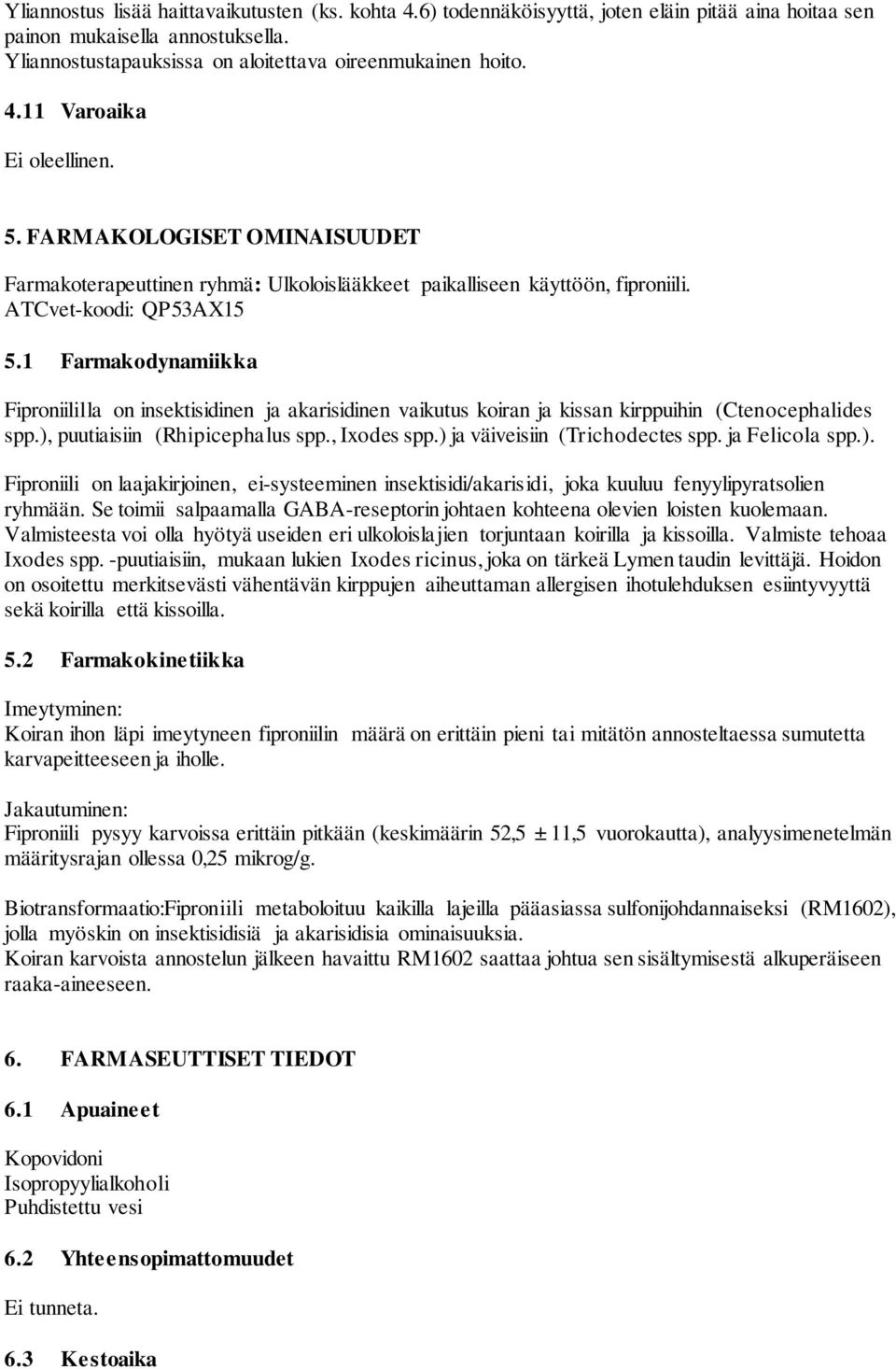 1 Farmakodynamiikka Fiproniililla on insektisidinen ja akarisidinen vaikutus koiran ja kissan kirppuihin (Ctenocephalides spp.), puutiaisiin (Rhipicephalus spp., Ixodes spp.