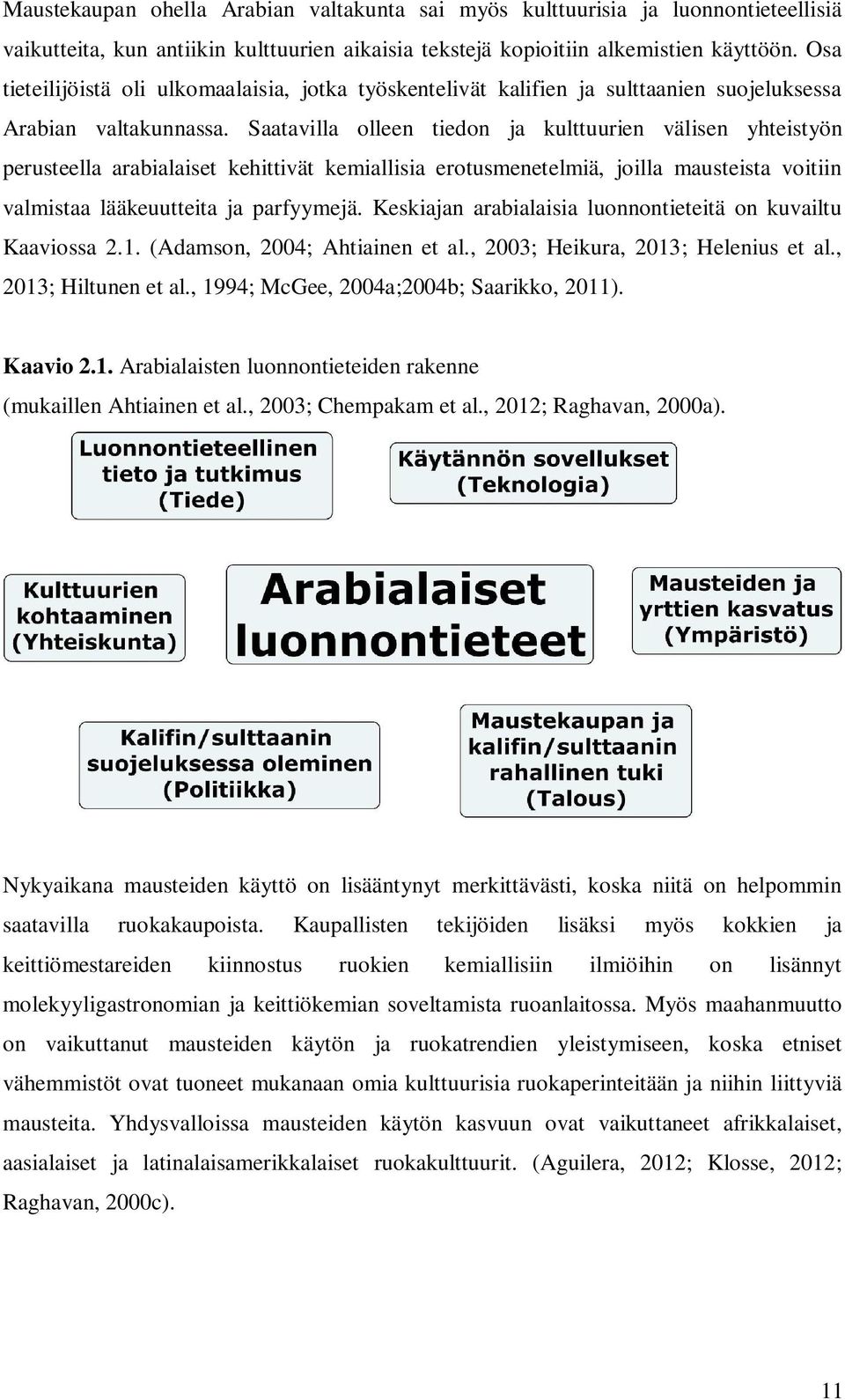 Saatavilla olleen tiedon ja kulttuurien välisen yhteistyön perusteella arabialaiset kehittivät kemiallisia erotusmenetelmiä, joilla mausteista voitiin valmistaa lääkeuutteita ja parfyymejä.