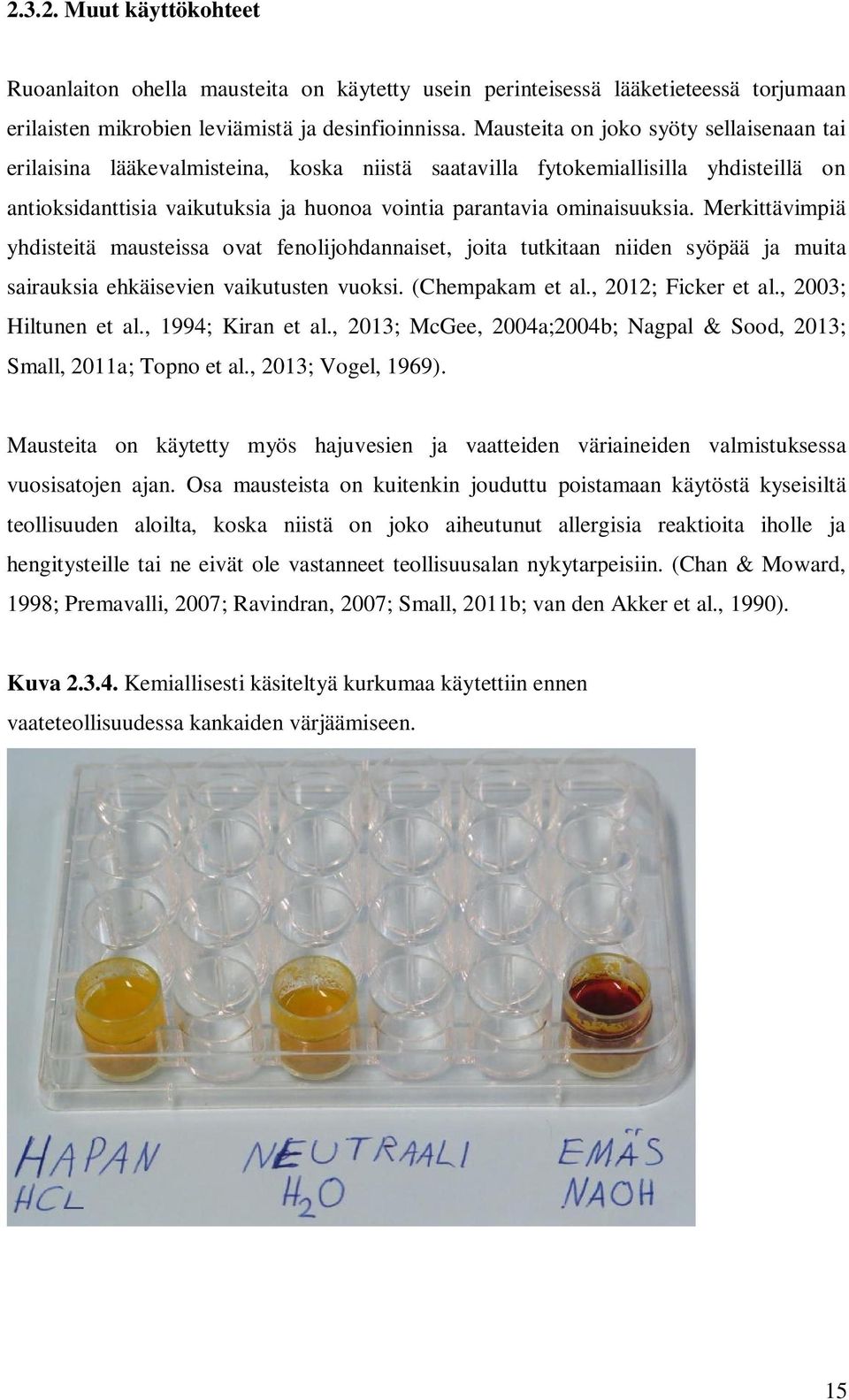 Merkittävimpiä yhdisteitä mausteissa ovat fenolijohdannaiset, joita tutkitaan niiden syöpää ja muita sairauksia ehkäisevien vaikutusten vuoksi. (Chempakam et al., 2012; Ficker et al.