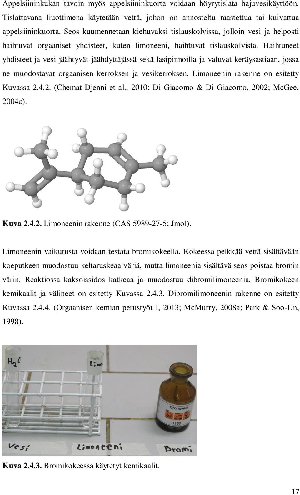 Haihtuneet yhdisteet ja vesi jäähtyvät jäähdyttäjässä sekä lasipinnoilla ja valuvat keräysastiaan, jossa ne muodostavat orgaanisen kerroksen ja vesikerroksen. Limoneenin rakenne on esitetty Kuvassa 2.