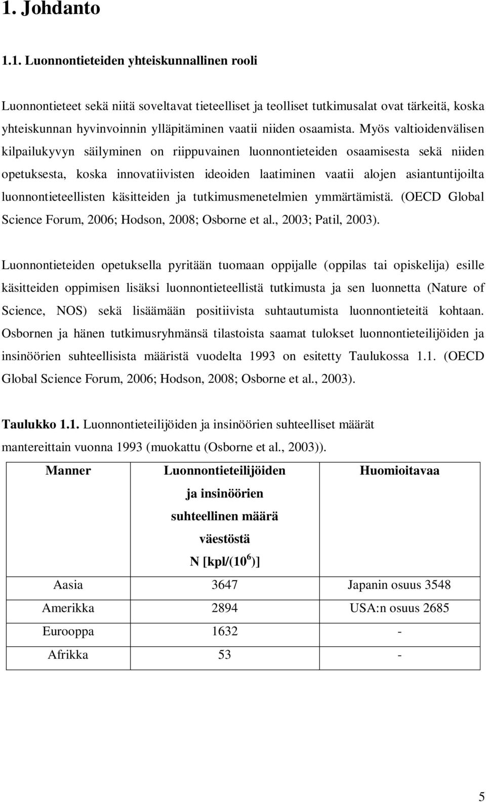 Myös valtioidenvälisen kilpailukyvyn säilyminen on riippuvainen luonnontieteiden osaamisesta sekä niiden opetuksesta, koska innovatiivisten ideoiden laatiminen vaatii alojen asiantuntijoilta