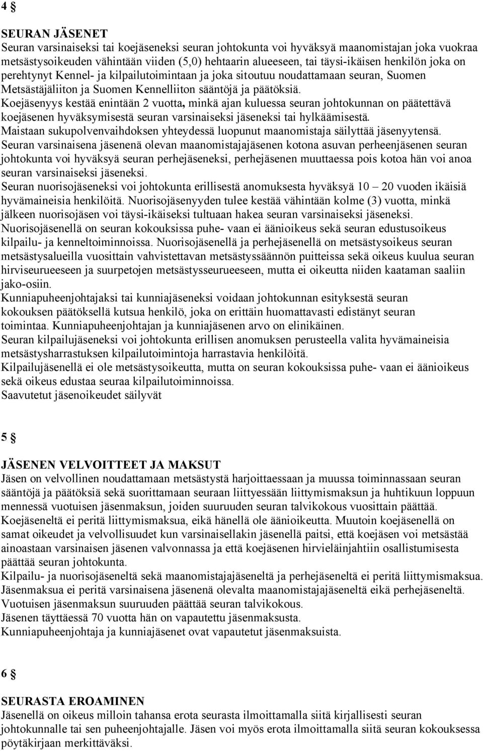 Koejäsenyys kestää enintään 2 vuotta, minkä ajan kuluessa seuran johtokunnan on päätettävä koejäsenen hyväksymisestä seuran varsinaiseksi jäseneksi tai hylkäämisestä.