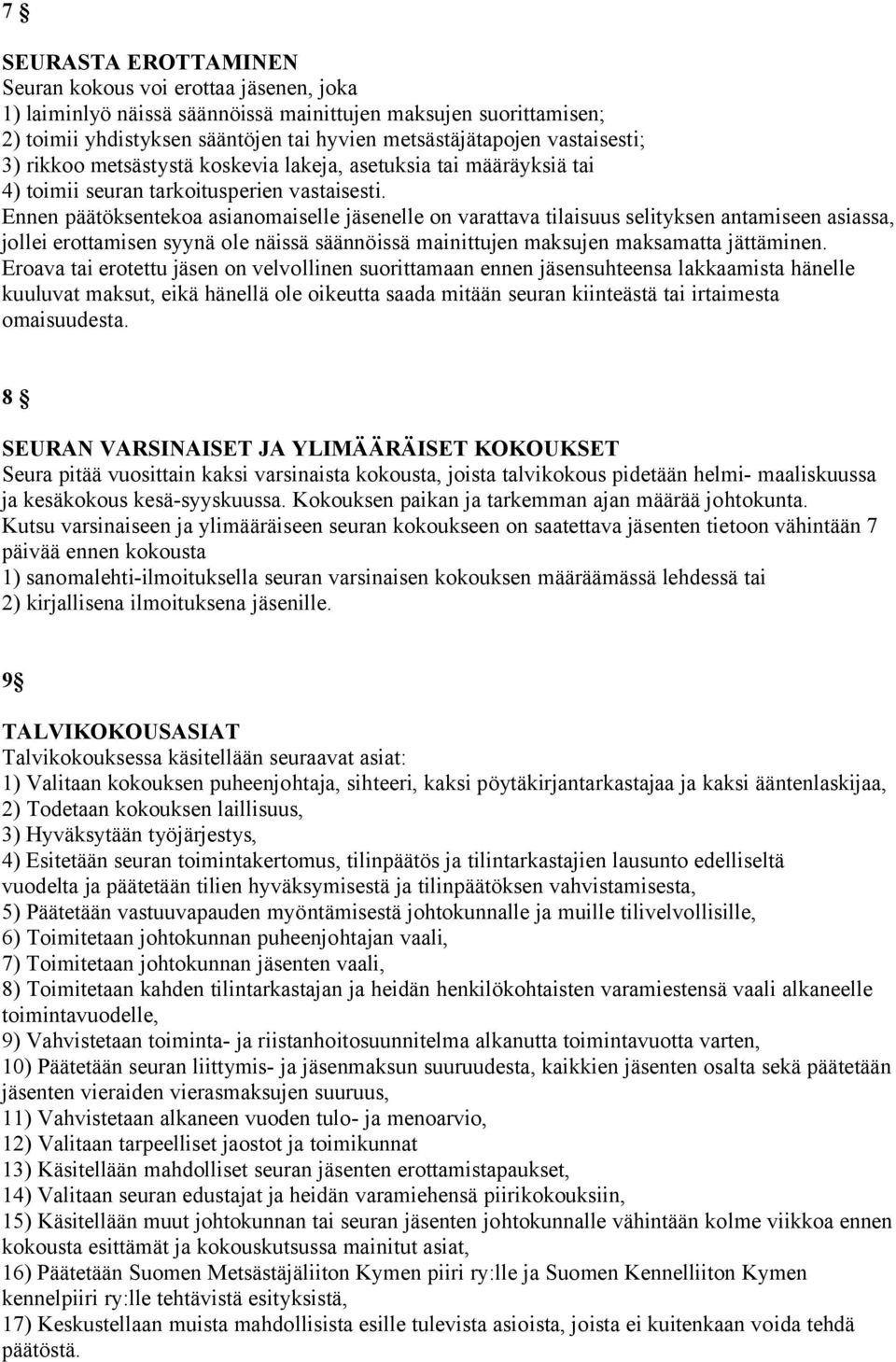 Ennen päätöksentekoa asianomaiselle jäsenelle on varattava tilaisuus selityksen antamiseen asiassa, jollei erottamisen syynä ole näissä säännöissä mainittujen maksujen maksamatta jättäminen.