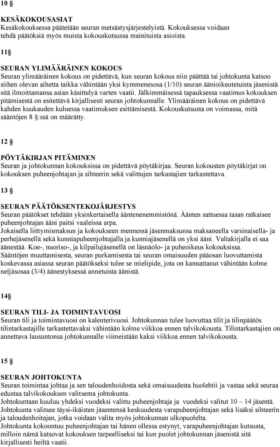 äänioikeutetuista jäsenistä sitä ilmoittamansa asian käsittelyä varten vaatii. Jälkimmäisessä tapauksessa vaatimus kokouksen pitämisestä on esitettävä kirjallisesti seuran johtokunnalle.