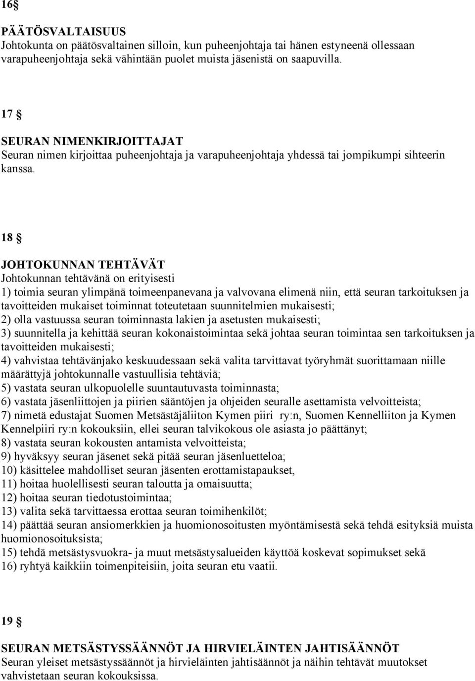 18 JOHTOKUNNAN TEHTÄVÄT Johtokunnan tehtävänä on erityisesti 1) toimia seuran ylimpänä toimeenpanevana ja valvovana elimenä niin, että seuran tarkoituksen ja tavoitteiden mukaiset toiminnat