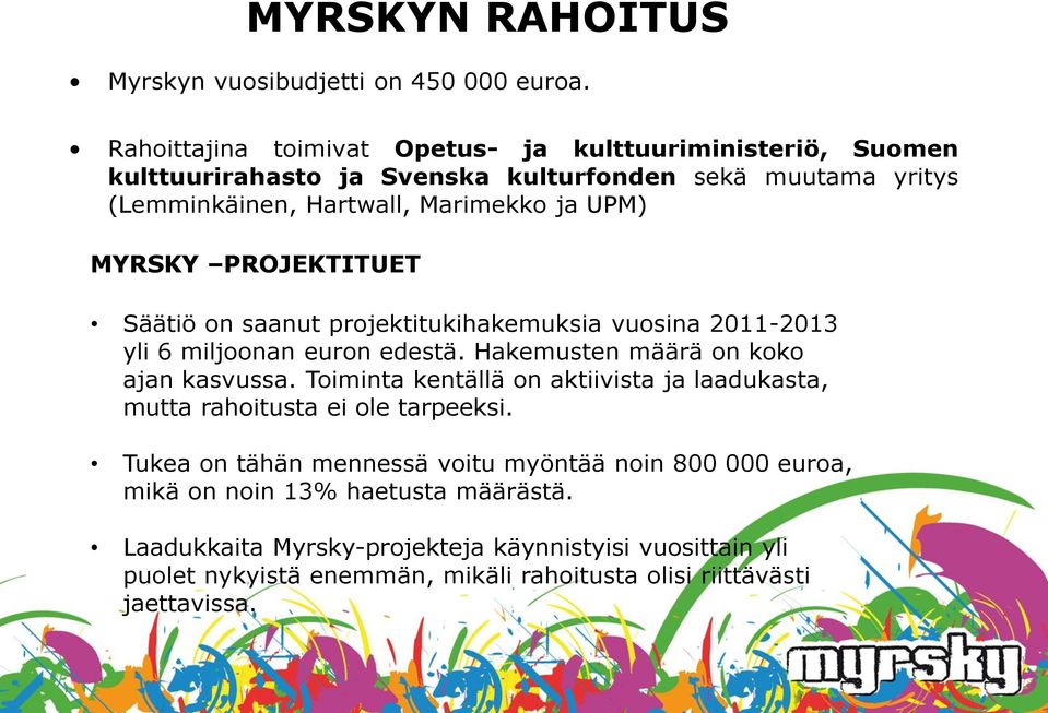 MYRSKY PROJEKTITUET Säätiö on saanut projektitukihakemuksia vuosina 2011-2013 yli 6 miljoonan euron edestä. Hakemusten määrä on koko ajan kasvussa.