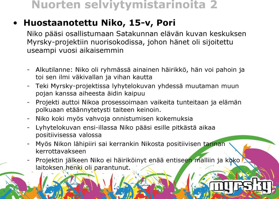 aiheesta äidin kaipuu - Projekti auttoi Nikoa prosessoimaan vaikeita tunteitaan ja elämän polkuaan etäännytetysti taiteen keinoin.