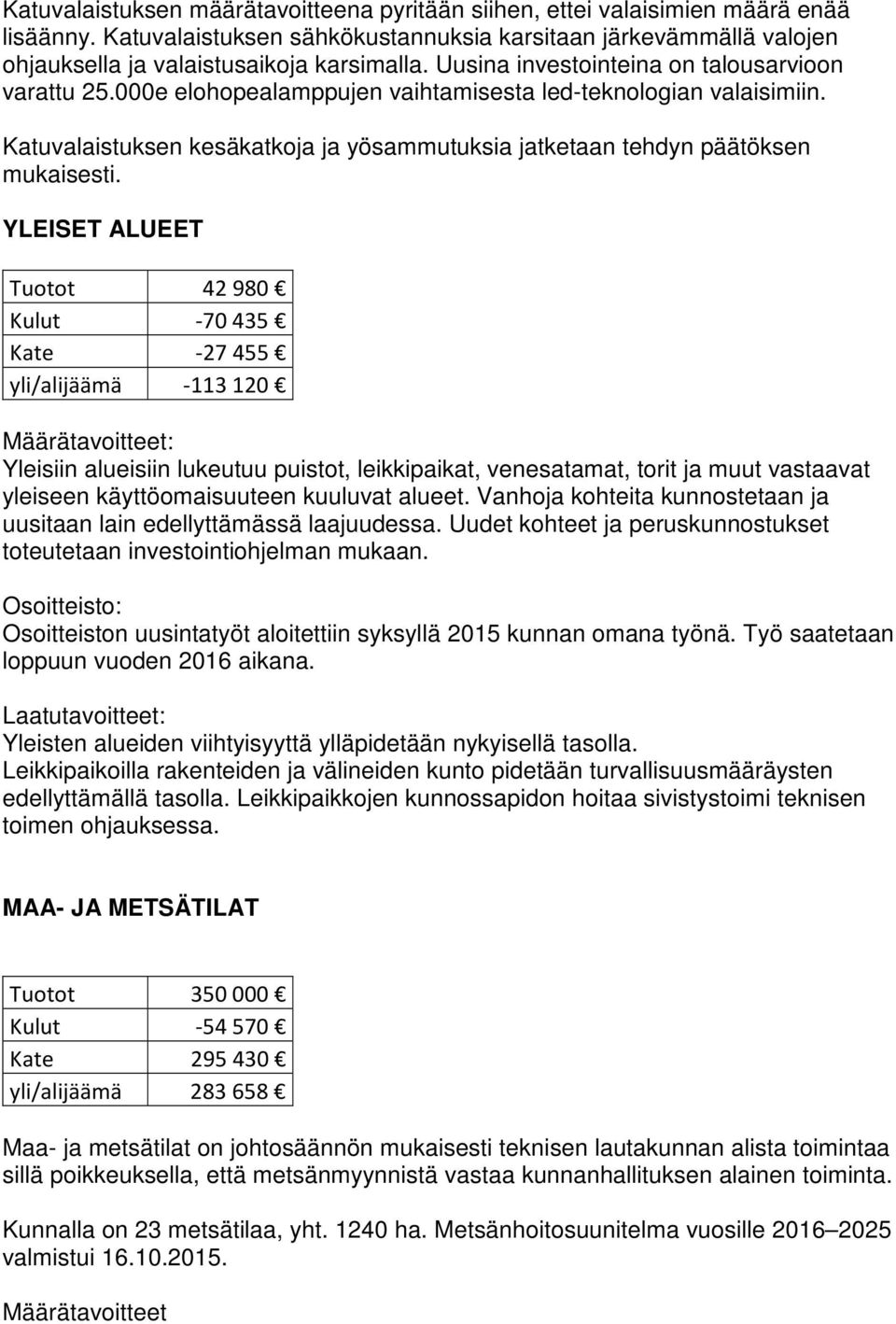 YLEISET ALUEET Tuotot 42980 Kulut -70435 Kate -27455 yli/alijäämä -113120 Yleisiin alueisiin lukeutuu puistot, leikkipaikat, venesatamat, torit ja muut vastaavat yleiseen käyttöomaisuuteen kuuluvat