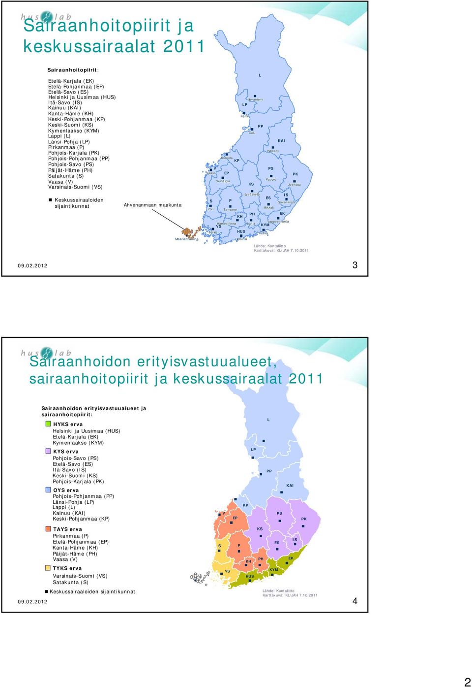 Varsinais-Suomi (VS) Keskussairaaloiden sijaintikunnat Ahvenanmaan maakunta Maarianhamina L Rovaniemi LP Kemi PP Oulu KAI Kajaani Kokkola KP V PS Vaasa EP PK Kuopio Seinäjoki KS Joensuu Jyväskylä IS