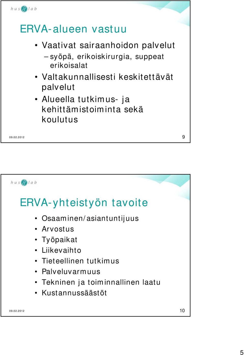 kehittämistoiminta sekä koulutus 9 ERVA-yhteistyön tavoite Osaaminen/asiantuntijuus