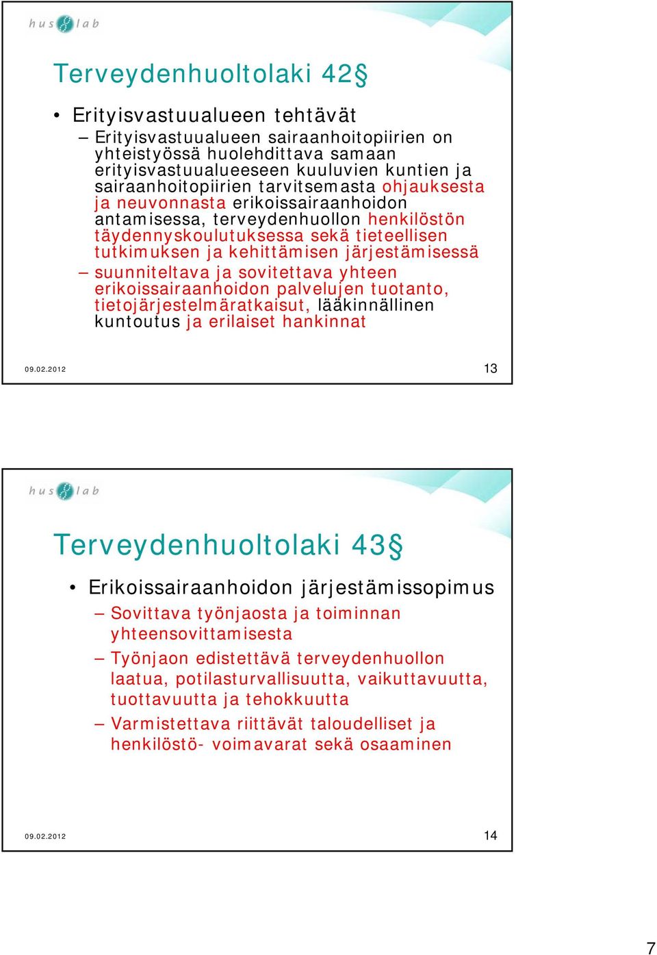 suunniteltava ja sovitettava yhteen erikoissairaanhoidon palvelujen tuotanto, tietojärjestelmäratkaisut, lääkinnällinen kuntoutus ja erilaiset hankinnat 13 Terveydenhuoltolaki 43 Erikoissairaanhoidon