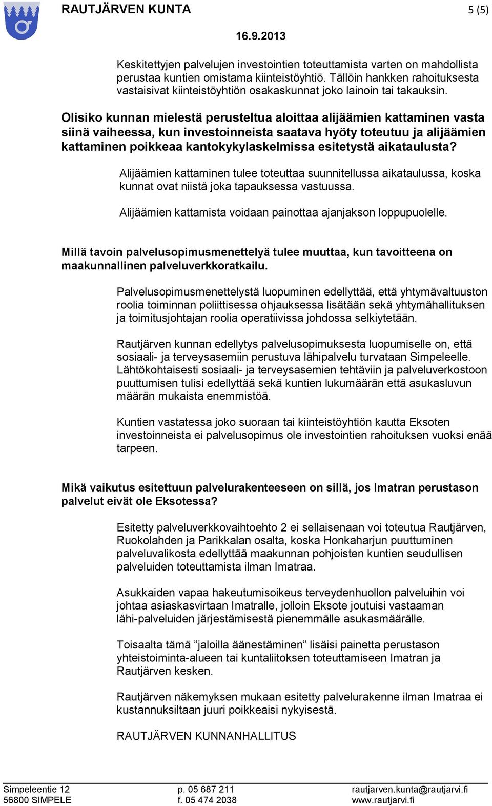 Olisiko kunnan mielestä perusteltua aloittaa alijäämien kattaminen vasta siinä vaiheessa, kun investoinneista saatava hyöty toteutuu ja alijäämien kattaminen poikkeaa kantokykylaskelmissa esitetystä