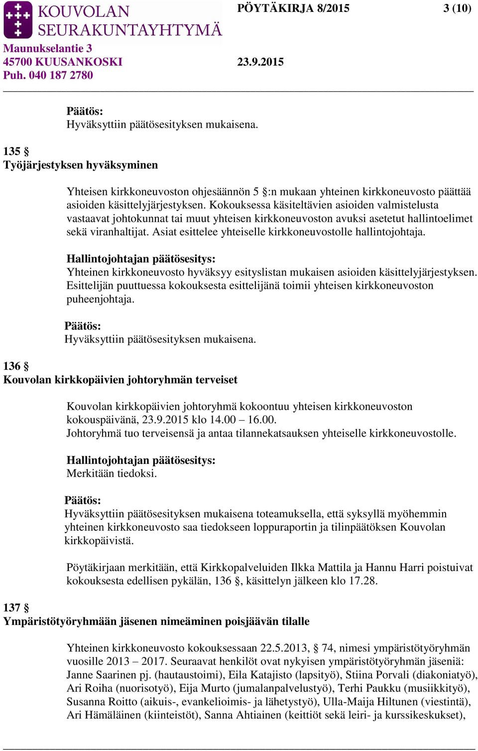 Kokouksessa käsiteltävien asioiden valmistelusta vastaavat johtokunnat tai muut yhteisen kirkkoneuvoston avuksi asetetut hallintoelimet sekä viranhaltijat.