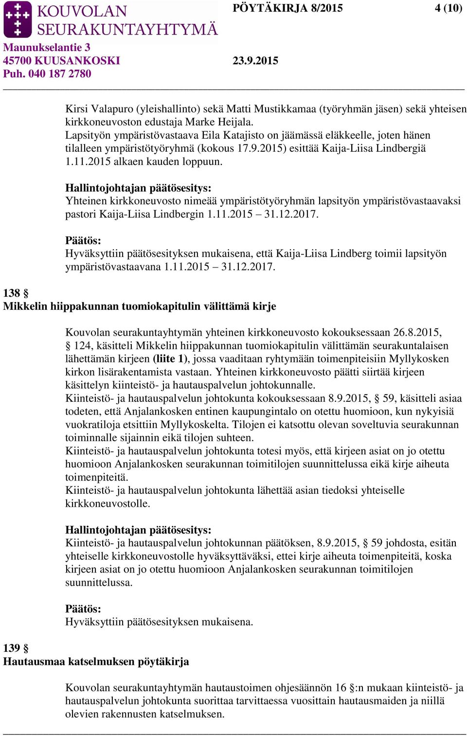 Yhteinen kirkkoneuvosto nimeää ympäristötyöryhmän lapsityön ympäristövastaavaksi pastori Kaija-Liisa Lindbergin 1.11.2015 31.12.2017.