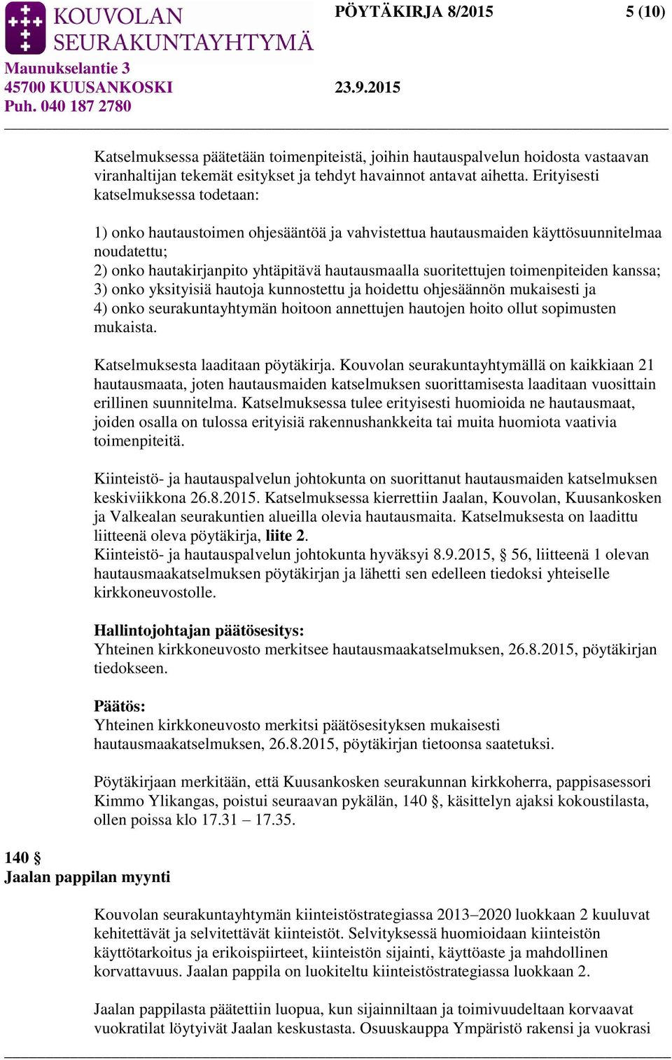 Erityisesti katselmuksessa todetaan: 1) onko hautaustoimen ohjesääntöä ja vahvistettua hautausmaiden käyttösuunnitelmaa noudatettu; 2) onko hautakirjanpito yhtäpitävä hautausmaalla suoritettujen