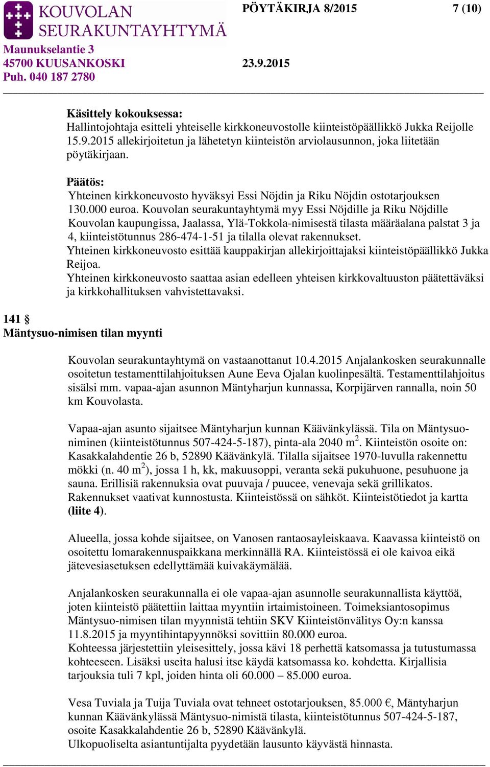 Kouvolan seurakuntayhtymä myy Essi Nöjdille ja Riku Nöjdille Kouvolan kaupungissa, Jaalassa, Ylä-Tokkola-nimisestä tilasta määräalana palstat 3 ja 4, kiinteistötunnus 286-474-1-51 ja tilalla olevat