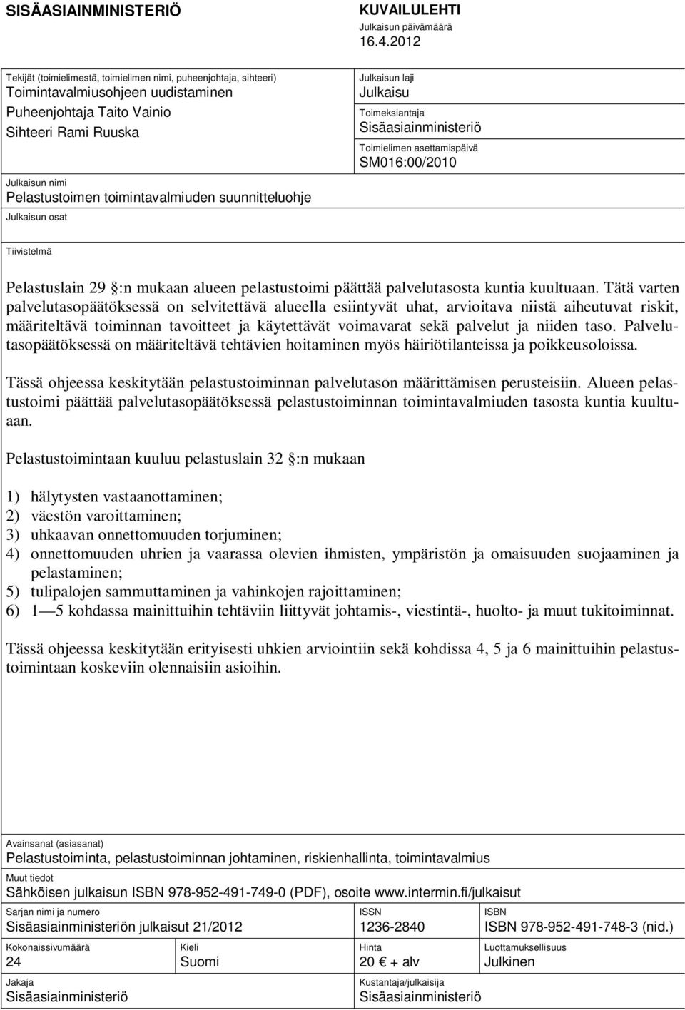 Sisäasiainministeriö Toimielimen asettamispäivä SM016:00/2010 Julkaisun nimi Pelastustoimen toimintavalmiuden suunnitteluohje Julkaisun osat Tiivistelmä Pelastuslain 29 :n mukaan alueen pelastustoimi