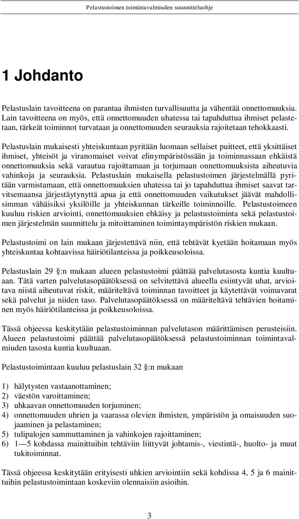 Pelastuslain mukaisesti yhteiskuntaan pyritään luomaan sellaiset puitteet, että yksittäiset ihmiset, yhteisöt ja viranomaiset voivat elinympäristössään ja toiminnassaan ehkäistä onnettomuuksia sekä