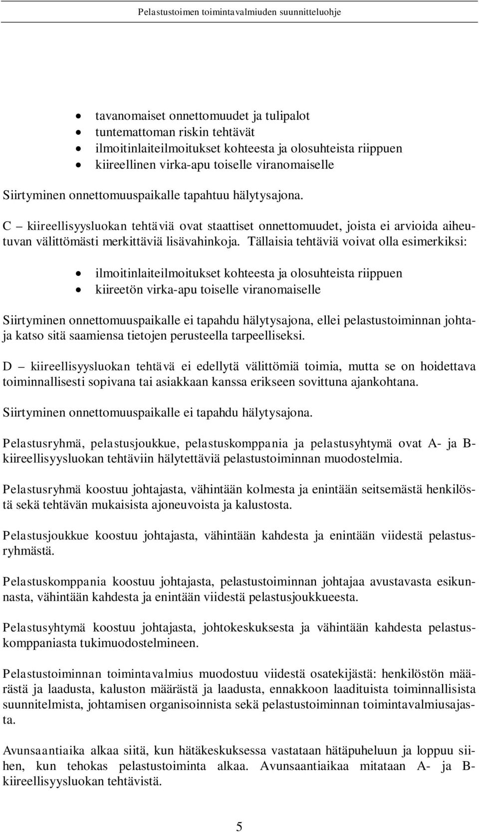 Tällaisia tehtäviä voivat olla esimerkiksi: ilmoitinlaiteilmoitukset kohteesta ja olosuhteista riippuen kiireetön virka-apu toiselle viranomaiselle Siirtyminen onnettomuuspaikalle ei tapahdu